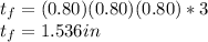 t_f=(0.80)(0.80)(0.80)*3\\t_f=1.536 in