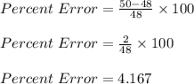 Percent\ Error = \frac{50-48}{48} \times 100\\\\Percent\ Error = \frac{2}{48} \times 100\\\\Percent\ Error = 4.167
