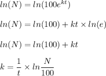 ln(N) =ln( 100e^{kt})\\\\ln(N) =ln( 100)+kt \times ln(e)\\\\ln(N) =ln( 100)+kt\\\\k =\dfrac{1}{t} \times ln\dfrac{N}{100}