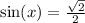 \sin(x) = \frac{ \sqrt{2} }{2}