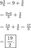 9\frac{3}{6} =9+\frac{3}{6} \\\\=\frac{9*6}{6}+ \frac{3}{6}\\\\ =\frac{54}{6}+ \frac{3}{6}=\frac{57}{6}\\\\ =\boxed{\frac{19}{2}. }