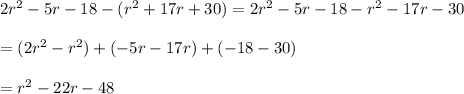 2r^2-5r-18-(r^2+17r+30)=2r^2-5r-18-r^2-17r-30\\\\=(2r^2-r^2)+(-5r-17r)+(-18-30)\\\\=r^2-22r-48