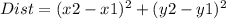 Dist =   (x2-x1)^{2} +  (y2-y1)^{2}