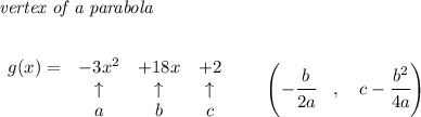 \bf \textit{vertex of a parabola}\\\\&#10;&#10;\begin{array}{lccclll}&#10;g(x) = &-3x^2&+ 18x& + 2\\&#10;&\uparrow &\uparrow &\uparrow \\&#10;&a&b&c&#10;\end{array}\qquad &#10;\left(-\cfrac{{{ b}}}{2{{ a}}}\quad ,\quad  {{ c}}-\cfrac{{{ b}}^2}{4{{ a}}}\right)