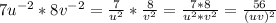 7u ^{-2} *8v ^{-2} = \frac{7}{u ^{2} } * \frac{8}{v ^{2} } = \frac{7*8}{u ^{2}*v ^{2}  } = \frac{56}{(uv) ^{2} }