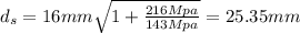 d_s = 16 mm \sqrt{1+\frac{216 Mpa}{143 Mpa}} =25.35 mm