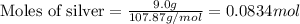 \text{Moles of silver}=\frac{9.0g}{107.87g/mol}=0.0834mol
