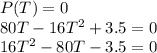 P(T)=0\\80T-16T^2+3.5=0\\16T^2-80T-3.5=0