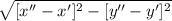 \sqrt{[x'' - x']^{2} - [y'' - y']^{2}}