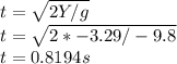 t=\sqrt{2Y/g} \\t=\sqrt{2*-3.29/-9.8} \\t=0.8194 s