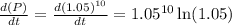 \frac{d(P)}{dt}=\frac{d(1.05)^{10}}{dt}=1.05^{10}\ln (1.05)