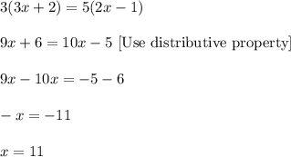 3(3x+2)=5(2x-1)\\ \\9x+6=10x-5\ [\text{Use distributive property}]\\ \\9x-10x=-5-6\\ \\-x=-11\\ \\x=11