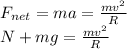 F_{net} = ma = \frac{mv^2}{R}\\N + mg = \frac{mv^2}{R}