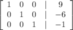 \left[\begin{array}{ccccc}1&0&0&|&9\\0&1&0&|&-6\\0&0&1&|&-1\end{array}\right]