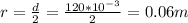 r = \frac{d}{2} = \frac{120*10^{-3}}{2} = 0.06m