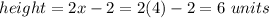 height = 2x-2= 2(4)-2= 6 \ units