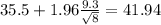 35.5+1.96\frac{9.3}{\sqrt{8}}=41.94