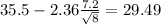 35.5-2.36\frac{7.2}{\sqrt{8}}=29.49