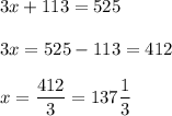 3x+113=525\\\\ 3x=525-113=412\\\\ x=\dfrac{412}{3}=137\dfrac{1}{3}
