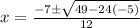x=\frac{-7\pm\sqrt{49-24(-5)}} {12}