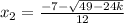 x_2=\frac{-7-\sqrt{49-24k}} {12}