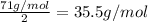 \frac{71 g/mol}{2}=35.5 g/mol