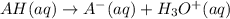 AH(aq)\rightarrow A^-(aq)+H_3O^+(aq)