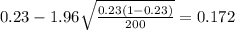 0.23 - 1.96\sqrt{\frac{0.23(1-0.23)}{200}}=0.172