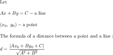 \text{Let}\\\\Ax+By=C-\text{a line}\\\\(x_0,\ y_0)-\text{a point}\\\\\text{The formula of a distance between a point and a line}:\\\\d=\dfrac{|Ax_0+By_0+C|}{\sqrt{A^2+B^2}}