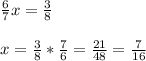 \frac{6}{7}x= \frac{3}{8}\\\\x=\frac{3}{8} *\frac{7}{6} =\frac{21}{48}= \frac{7}{16}