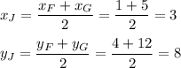 x_J=\dfrac{x_F+x_G}{2}=\dfrac{1+5}{2}=3\\ \\y_J=\dfrac{y_F+y_G}{2}=\dfrac{4+12}{2}=8