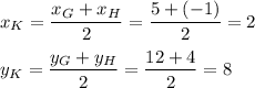 x_K=\dfrac{x_G+x_H}{2}=\dfrac{5+(-1)}{2}=2\\ \\y_K=\dfrac{y_G+y_H}{2}=\dfrac{12+4}{2}=8