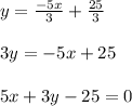 y = \frac{-5x}{3} + \frac{25}{3}\\\\3y = -5x + 25\\\\5x +3y -25 = 0