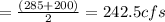= \frac{(285+200)}{2} = 242.5 cfs