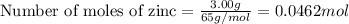 \text{Number of moles of zinc}=\frac{3.00g}{65g/mol}=0.0462mol
