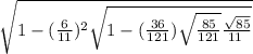 \sqrt{ 1-(\frac{6}{11})^2\sqrt{ 1-(\frac{36}{121})\\\sqrt{\frac{85}{121} } \\\frac{\sqrt{85} }{11\\}