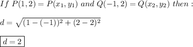 If \ P(1, 2)=P(x_{1},y_{1}) \ and \ Q(-1, 2)=Q(x_{2},y_{2}) \ then: \\ \\ d=\sqrt{(1-(-1))^2+(2-2)^2} \\ \\ \boxed{d=2}