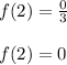 f(2)=\frac{0}{3}\\\\f(2)=0