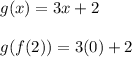 g (x) = 3x+2\\\\g (f(2)) = 3(0)+2