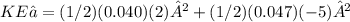KEₓ = (1/2)(0.040)(2)² + (1/2)(0.047)(-5)²