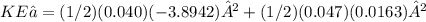 KEₙ = (1/2) (0.040) (-3.8942)² + (1/2) (0.047) (0.0163)²