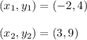 (x_1, y_1) = (-2, 4)\\\\(x_2, y_2) = (3, 9)