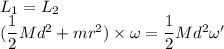 L_{1} = L_{2}\\(\dfrac{1}{2}Md^{2}+mr^{2}) \times \omega=\dfrac{1}{2}Md^{2} \omega'
