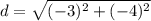 d=\sqrt{(-3)^{2}+(-4)^{2}}