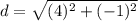 d=\sqrt{(4)^{2}+(-1)^{2}}