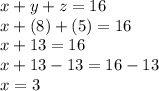 x+y+z=16\\x+(8)+(5)=16\\x+13=16\\x+13-13=16-13\\x=3