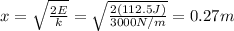 x=\sqrt{\frac{2E}{k}}=\sqrt{\frac{2(112.5 J)}{3000 N/m}}=0.27 m