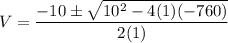 V = \dfrac{-10\pm \sqrt{10^2-4(1)(-760)}}{2(1)}