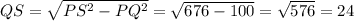 QS = \sqrt{PS^2-PQ^2} = \sqrt{676-100} = \sqrt{576} = 24