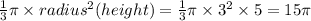 \frac{1}{3} \pi \times radius^{2} (height) = \frac{1}{3} \pi \times 3^{2} \times5 = 15\pi
